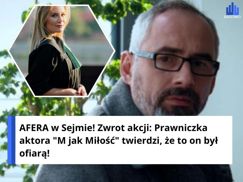 AFERA w Sejmie! Zwrot akcji: Prawniczka aktora "M jak Miłość" twierdzi, że to on był ofiarą!